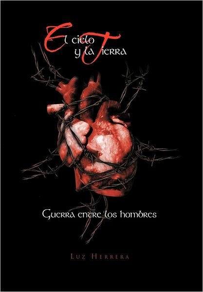 Cover for Luz Herrera · El Cielo Y La Tierra: Guerra Entre Los Hombres (Hardcover Book) [Spanish edition] (2011)