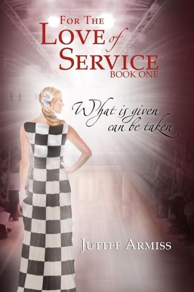 For the Love of Service: Book 1 - What is Given, Can Be Taken - Juttee Armiss - Books - XLIBRIS - 9781477151631 - November 14, 2012