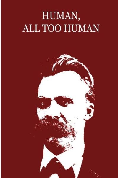 Human, All Too Human - Friedrich Wilhelm Nietzsche - Books - Createspace - 9781479230631 - September 11, 2012
