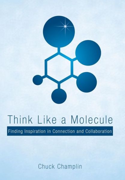 Think Like a Molecule - Chuck Champlin - Książki - Archway Publishing - 9781480865631 - 28 listopada 2018