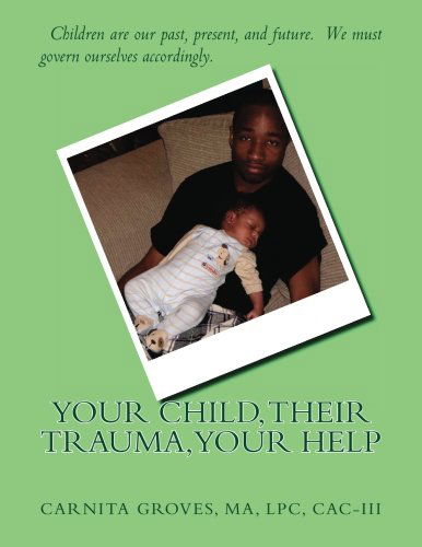 Cover for Carnita M. Groves Sr · Your Child, Their Trauma, Your Help: What You Can Do to Help (Paperback Book) [Lrg edition] (2012)