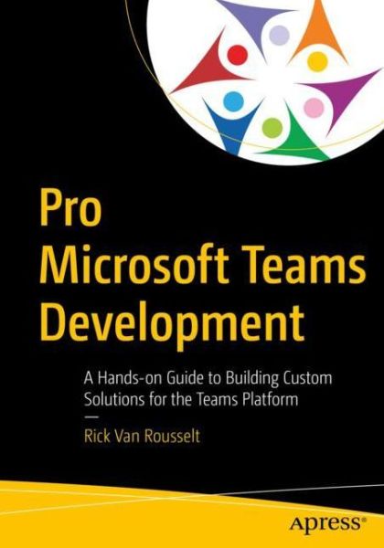 Cover for Rick Van Rousselt · Pro Microsoft Teams Development: A Hands-on Guide to Building Custom Solutions for the Teams Platform (Paperback Book) [1st edition] (2020)