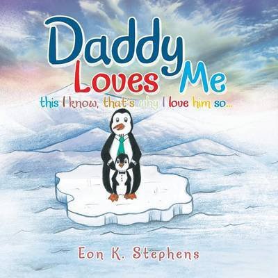 Daddy Loves Me: This I Know, That's Why I Love Him So . . . - Eon K Stephens - Bücher - Trafford Publishing - 9781490736631 - 1. Juli 2014