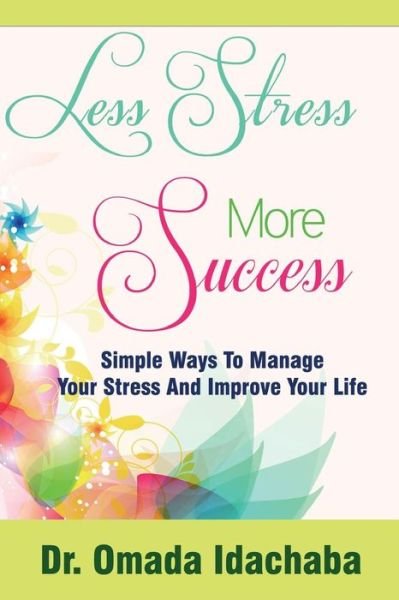 Cover for Omada Idachaba Md · Less Stress More Success: Simple Ways to Manage Your Stress and Improve Your Life (Pocketbok) (2013)