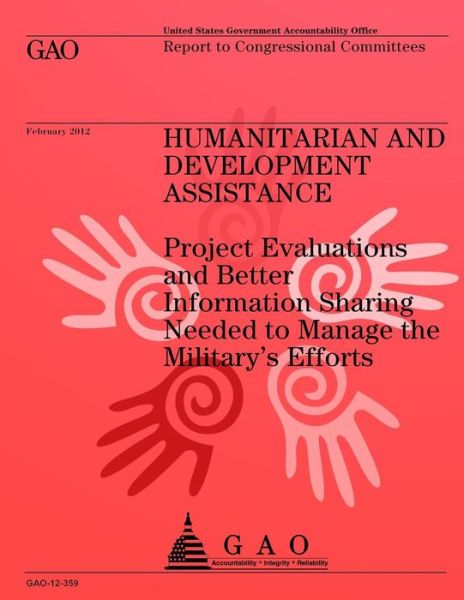 Cover for Us Government Accountability Office · Humanitarian and Development Assistance: Project Evaluations and Better Information Sharing Needed to Manage the Military's Efforts (Taschenbuch) (2013)