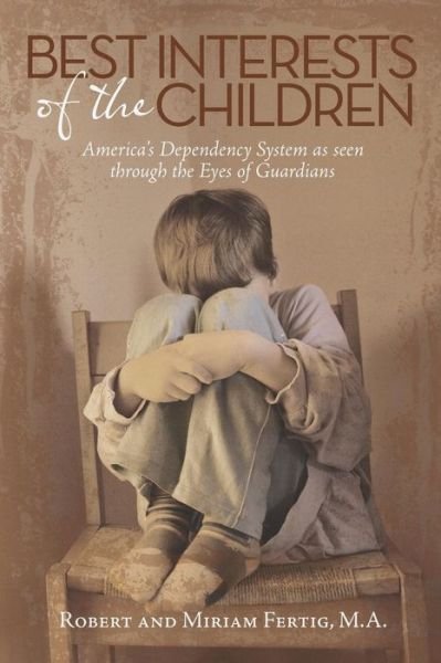 Cover for Fertig, M a Robert and Miriam · Best Interests of the Children: America's Dependency System As Seen Through the Eyes of Guardians (Paperback Book) (2014)