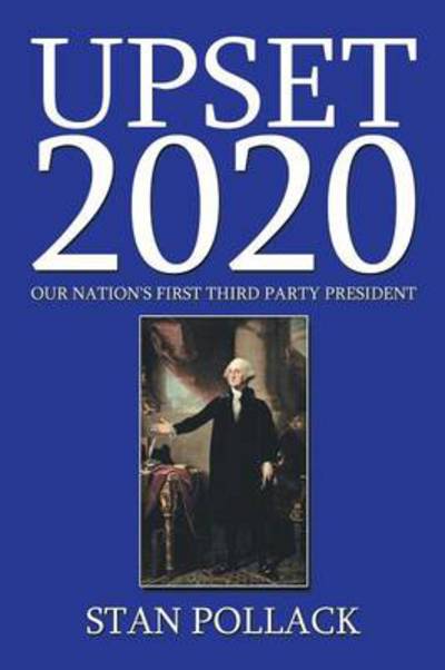 Cover for Stan Pollack · Upset 2020: Our Nation's First Third Party President (Paperback Book) (2014)