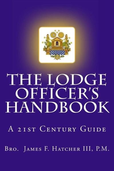 Cover for Hatcher, James F, III · The Lodge Officer's Handbook: for the 21st Century Masonic Officer (Taschenbuch) (2013)