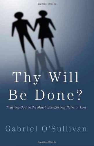 Cover for Dr Gabriel D O'sullivan · Thy Will Be Done?: Trusting God in the Midst of Suffering, Pain, or Loss? (Paperback Book) (2012)