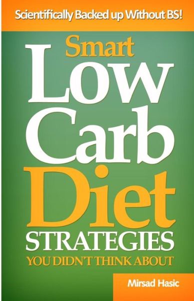 Cover for Mirsad Hasic · Smart Low Carb Diet Strategies You Didn't Think About: Well Hidden Low Carb Diet Gems to Help You Lose Weight Quickly (Paperback Book) (2014)