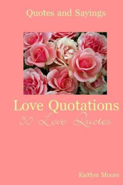 Cover for Kaitlyn Moore · Love Quotations: 50 Love Quotes (Paperback Book) (2014)