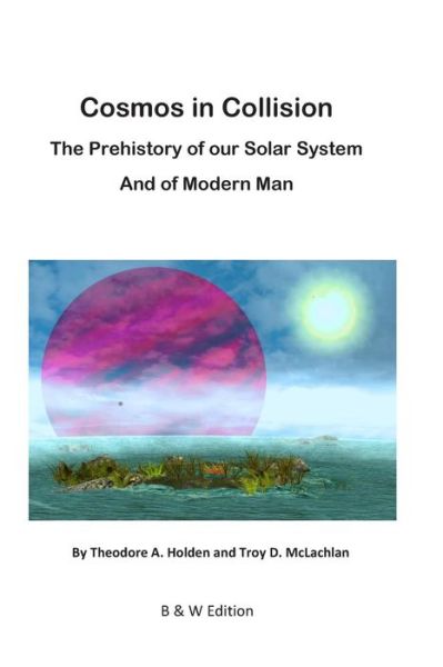 Cover for Theodore Albon Holden · Cosmos in Collision Bw: the Prehistory of Our Solar System, and of Modern Man (Paperback Book) (2014)