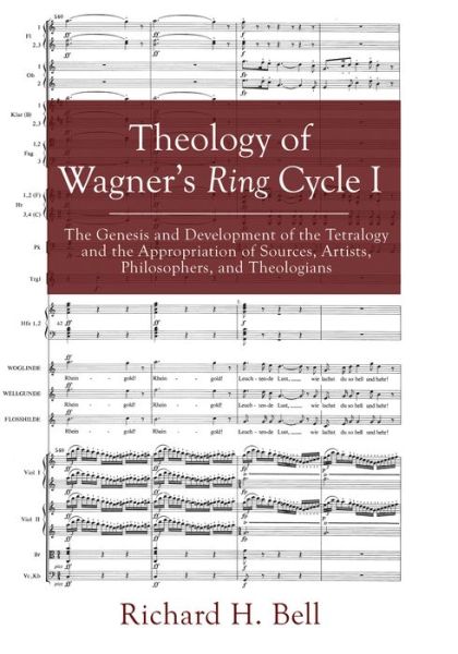 Theology of Wagner's Ring Cycle I: The Genesis and Development of the Tetralogy and the Appropriation of Sources, Artists, Philosophers, and Theologians - Richard H Bell - Books - Cascade Books - 9781498235631 - January 21, 2020