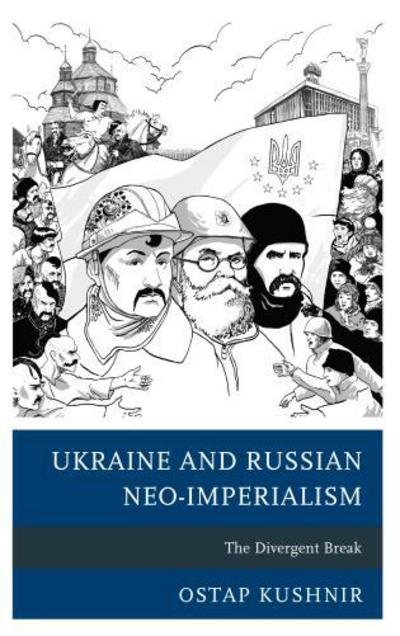 Cover for Ostap Kushnir · Ukraine and Russian Neo-Imperialism: The Divergent Break (Innbunden bok) (2018)