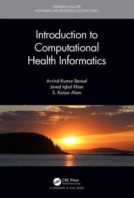 Cover for Bansal, Arvind Kumar (Kent State University, Department of Computer Science, Ohio, USA) · Introduction to Computational Health Informatics - Chapman &amp; Hall / CRC Data Mining and Knowledge Discovery Series (Paperback Book) (2020)