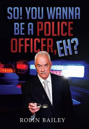 Cover for Robin Bailey · So! You Wanna Be a Police Officer, Eh? (Hardcover Book) (2014)