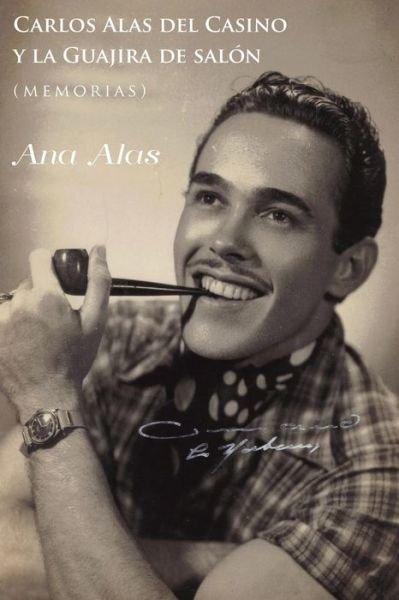 Cover for Ana Alas · Carlos Alas Del Casino Y La Guajira De Salon: (Memorias) (Paperback Book) (2014)