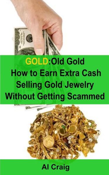 Cover for Al Craig · Gold: Old Gold, How to Earn Extra Cash Selling Gold Jewelry Without Getting Scammed (Paperback Book) (2014)