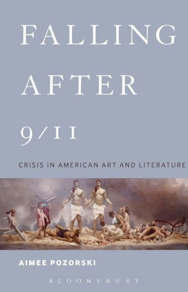 Cover for Pozorski , Dr. Aimee  (Central Connecticut State University, USA) · Falling After 9/11: Crisis in American Art and Literature (Pocketbok) (2016)