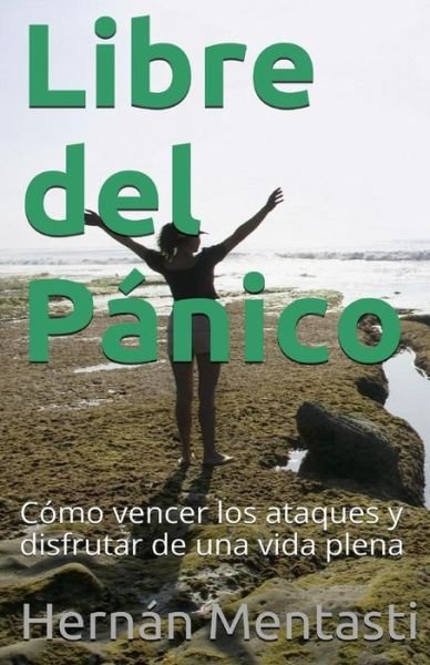 Cover for Lic Hernan Mentasti · Libre Del Panico: Como Vencer Los Ataques Y Disfrutar De Una Vida Plena (Pocketbok) (2014)