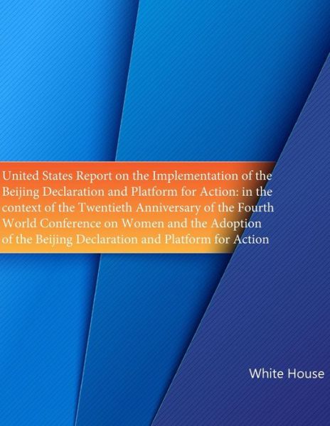 Cover for White House · United States Report on the Implementation of the ?beijing Declaration and Platform for Action: in the Context of the Twentieth Anniversary of the Fou (Paperback Book) (2015)