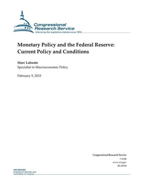 Monetary Policy and the Federal Reserve: Current Policy and Conditions - Congressional Research Service - Książki - Createspace - 9781508604631 - 9 lutego 2015
