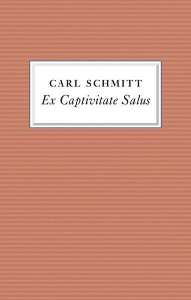 Cover for Carl Schmitt · Ex Captivitate Salus: Experiences, 1945 - 47 (Gebundenes Buch) (2017)