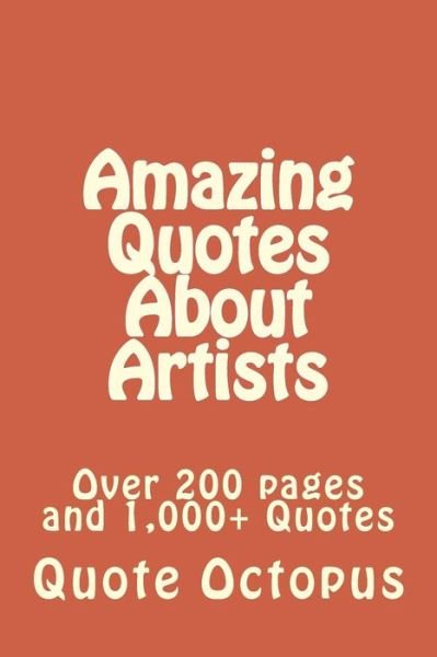 Cover for Quote Octopus · Amazing Quotes About Artists: over 200 Pages and 1,000+ Quotes (Paperback Book) (2015)