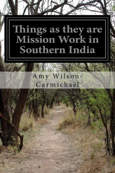 Things As They Are Mission Work in Southern India - Amy Wilson-carmichael - Books - Createspace - 9781514672631 - June 24, 2015