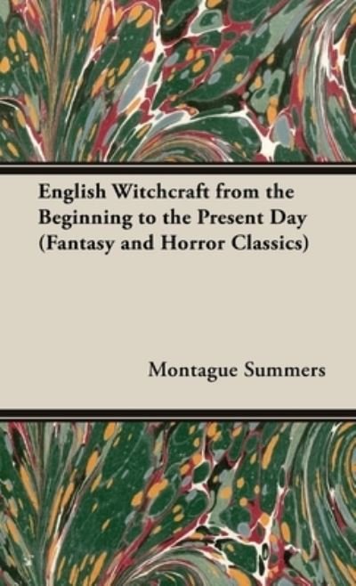 Cover for Montague Summers · English Witchcraft - from the Beginning to the Present Day (Fantasy and Horror Classics) (Bok) (2022)