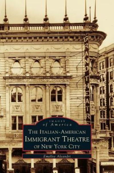 Italian-American Immigrant Theatre of New York City - Emelie Aleandri - Books - Arcadia Publishing Library Editions - 9781531600631 - August 24, 1999