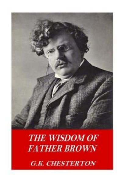 The Wisdom of Father Brown - G K Chesterton - Books - Createspace Independent Publishing Platf - 9781541117631 - December 15, 2016