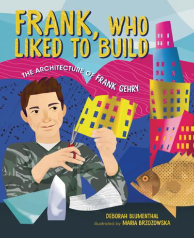 Frank, Who Liked to Build: The Architecture of Frank Gehry - Deborah Blumenthal - Książki - Kar-Ben Copies Ltd - 9781541597631 - 1 marca 2022