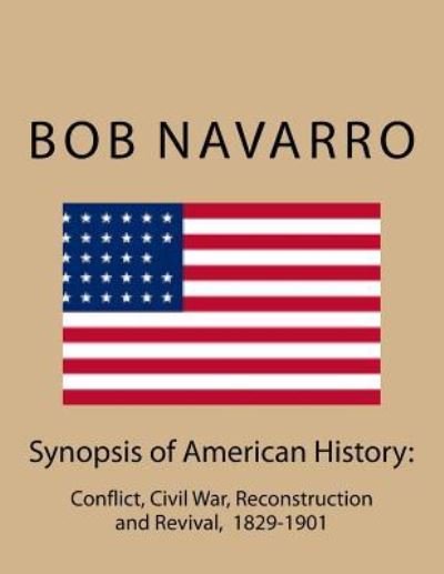 Cover for Bob Navarro · Synopsis of American History :  Conflict, Civil War, Reconstruction and Revival, 1829-1901 (Paperback Book) (2017)