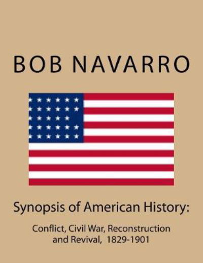 Cover for Bob Navarro · Synopsis of American History :  Conflict, Civil War, Reconstruction and Revival, 1829-1901 (Taschenbuch) (2017)