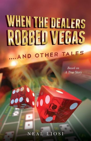 Cover for Neal Liosi · When the Dealers Robbed Vegas....and Other Tales (Paperback Book) (2017)