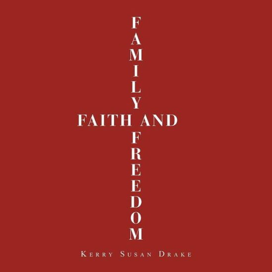 Cover for Kerry Susan Drake · Family, Faith and Freedom (Paperback Book) (2018)