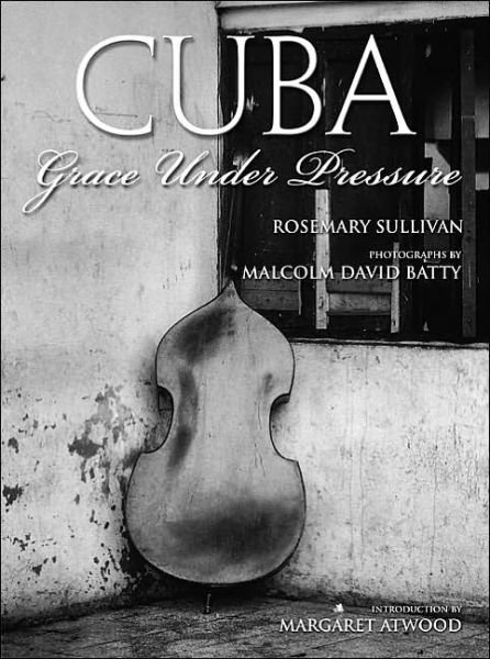 Cuba: Grace Under Pressure - Rosemary Sullivan - Books - McArthur & Company - 9781552784631 - November 9, 2004