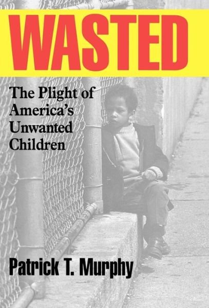Cover for Patrick T. Murphy · Wasted: The Plight of America's Unwanted Children (Innbunden bok) (1997)