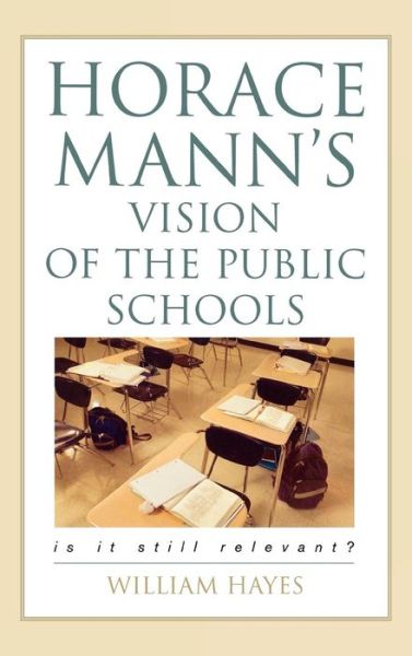 Horace Mann's Vision of the Public Schools: Is it Still Relevant? - William Hayes - Books - Bloomsbury Publishing Plc - 9781578863631 - March 7, 2006