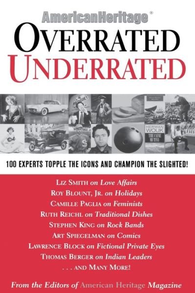 Cover for Editors of American Heritage Magazine · Overrated / Underrated: 100 Experts Topple the Icons and Champion the Slighted! (Paperback Book) (2001)