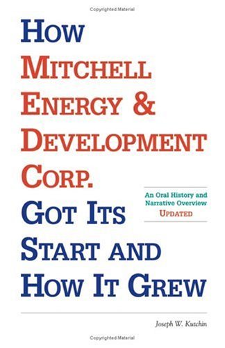 Cover for Joseph W. Kutchin · How Mitchell Energy &amp; Development Corp. Got Its Start and How It Grew: an Oral History and Narrative Overview (Paperback Book) [Updated edition] (2001)