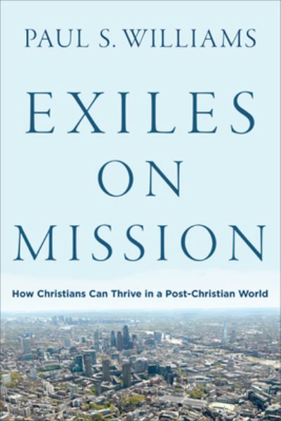Exiles on Mission - Paul S Williams - Books - Brazos Press - 9781587434631 - March 17, 2020