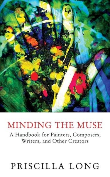 Cover for Priscilla Long · Minding the Muse : A Handbook for Painters, Composers, Writers, and Other Creators (Paperback Book) (2016)