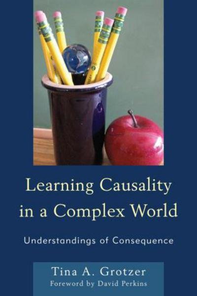 Cover for Tina A. Grotzer · Learning Causality in a Complex World: Understandings of Consequence (Gebundenes Buch) (2012)
