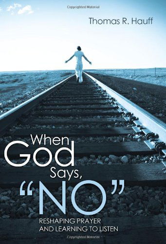 Cover for Thomas R. Hauff · When God Says, No: Reshaping Prayer and Learning to Listen (Paperback Book) (2010)