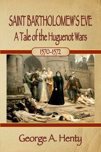 Cover for George A. Henty · Saint Bartholomew's Eve: a Tale of the Huguenot Wars (Paperback Book) (2011)