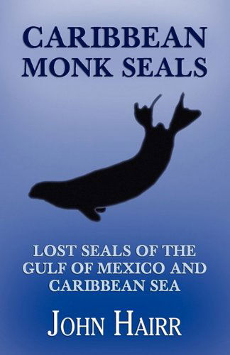 Cover for John Hairr · Caribbean Monk Seals: Lost Seals of the Gulf of Mexico and Caribbean Sea (Paperback Book) (2011)