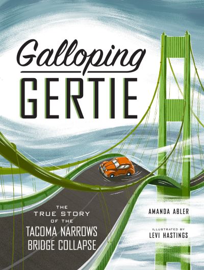 Cover for Amanda Abler · Galloping Gertie: The True Story of the Tacoma Narrows Bridge Collapse (Hardcover Book) (2021)