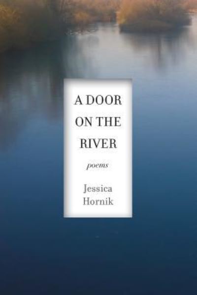 A Door on the River : Poems - Jessica Hornik - Books - Chatwin Books - 9781633980631 - September 12, 2018